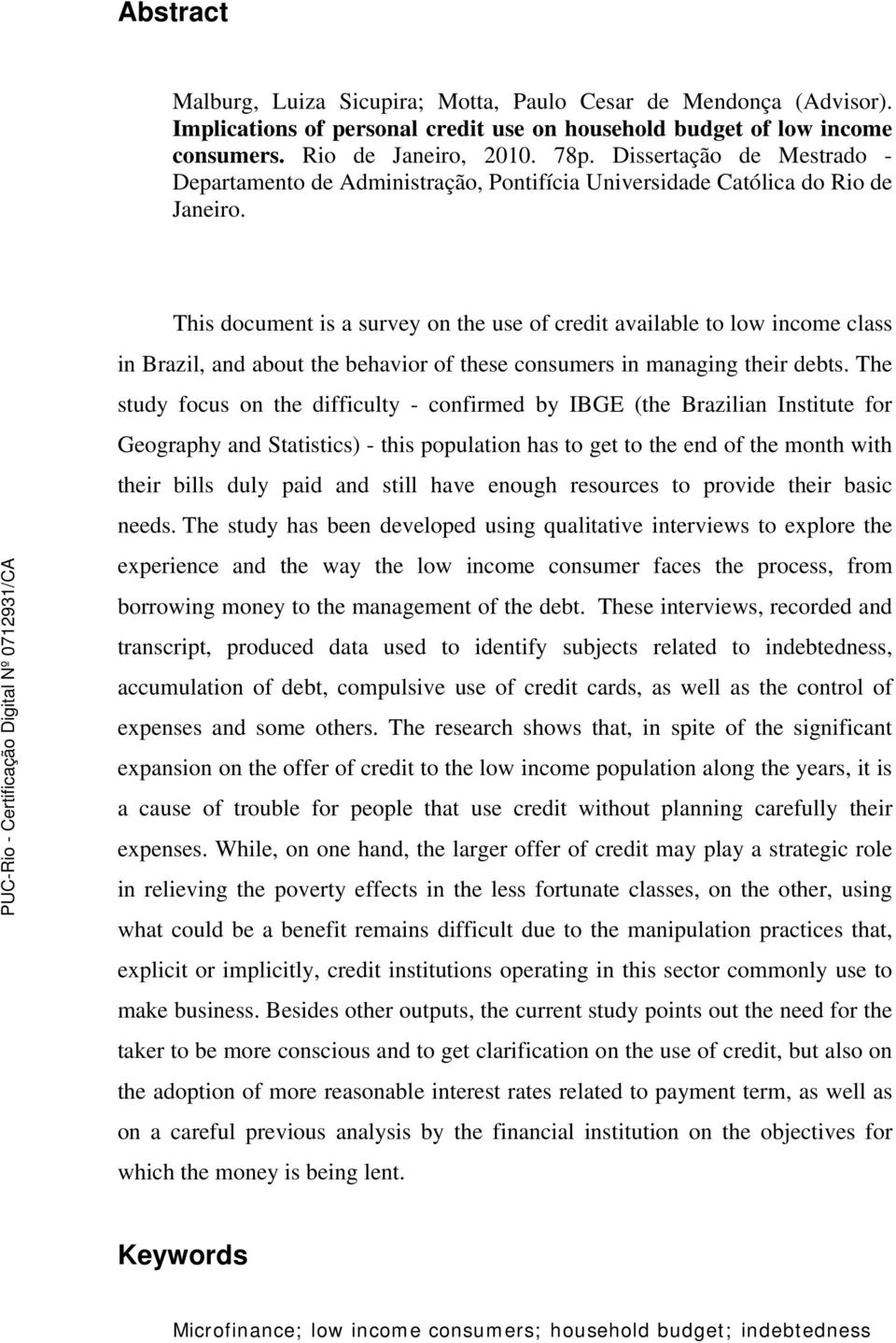 This document is a survey on the use of credit available to low income class in Brazil, and about the behavior of these consumers in managing their debts.