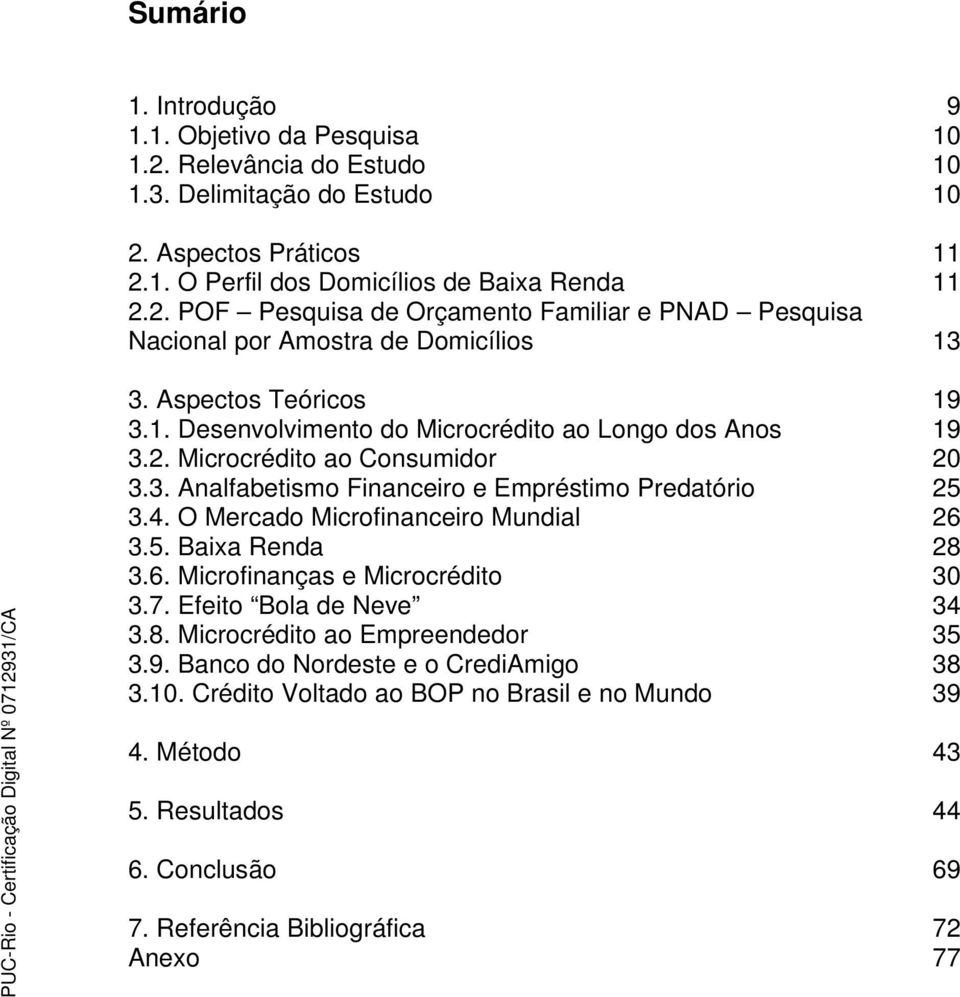 O Mercado Microfinanceiro Mundial 26 3.5. Baixa Renda 28 3.6. Microfinanças e Microcrédito 30 3.7. Efeito Bola de Neve 34 3.8. Microcrédito ao Empreendedor 35 3.9.