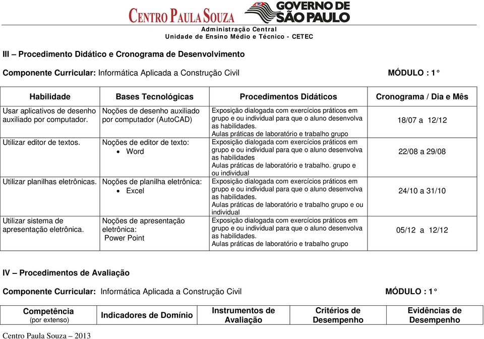 Noções de desenho auxiliado por computador (AutoCAD) Noções de editor de texto: Word Utilizar planilhas eletrônicas. Noções de planilha eletrônica: Excel Utilizar sistema de apresentação eletrônica.