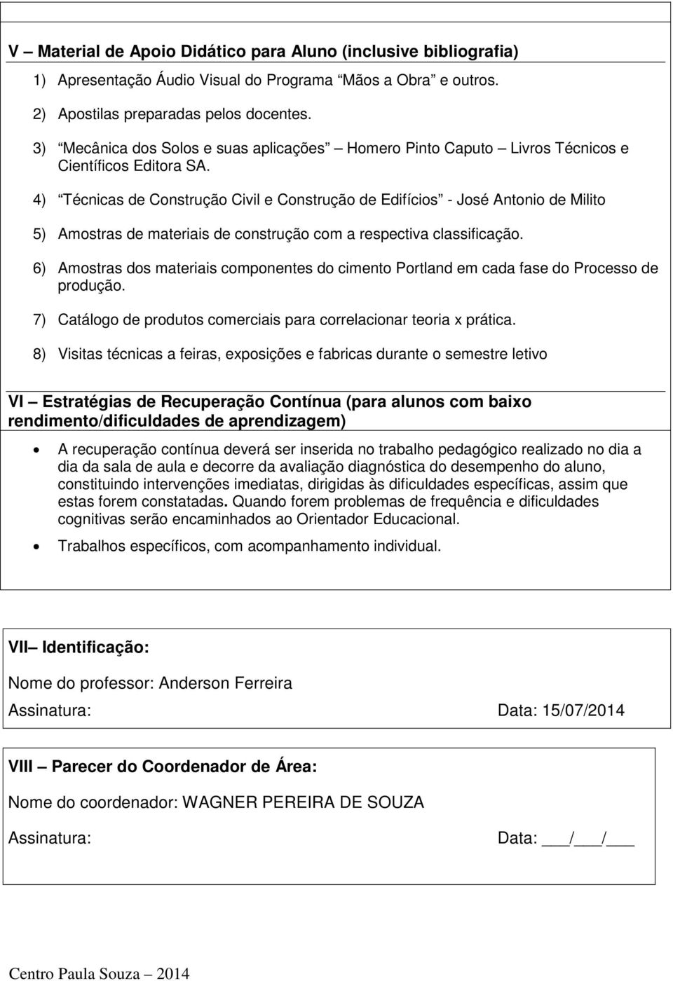 4) Técnicas de Construção Civil e Construção de Edifícios - José Antonio de Milito 5) Amostras de materiais de construção com a respectiva classificação.