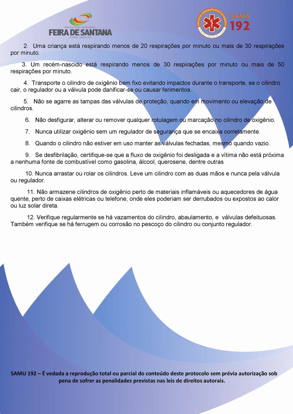 Não se agarre as tampas das válvulas de proteção, quando em movimento ou elevação de cilindros. 6. Não desfigurar, alterar ou remover qualquer rotulagem ou marcação no cilindro de oxigênio. 7.