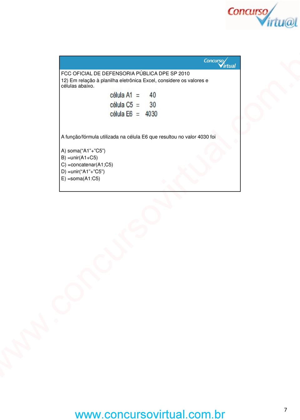 A função/fórmula utilizada na célula E6 que resultou no valor 4030 foi A)