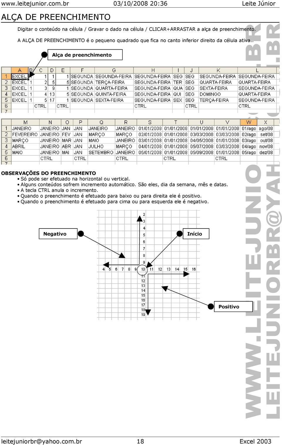 . Alça de preenchimento OBSERVAÇÕES DO PREENCHIMENTO Só pode ser efetuado na horizontal ou vertical. Alguns conteúdos sofrem incremento automático.