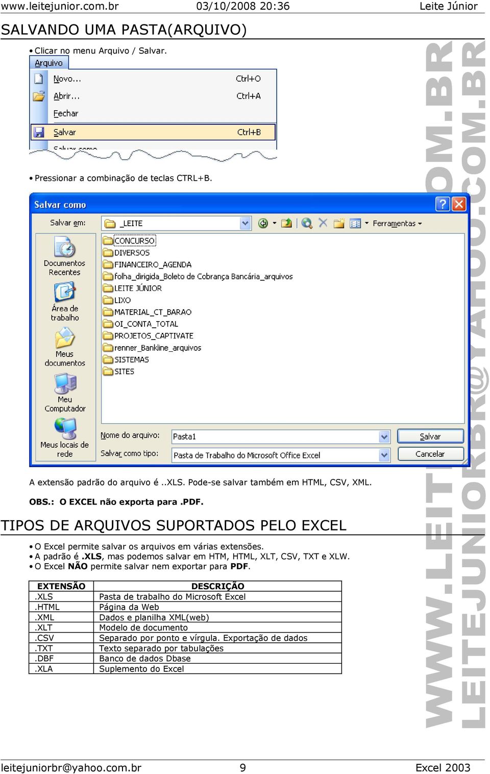 xls, mas podemos salvar em HTM, HTML, XLT, CSV, TXT e XLW. O Excel NÃO permite salvar nem exportar para PDF. EXTENSÃO.XLS.HTML.XML.XLT.CSV.TXT.DBF.