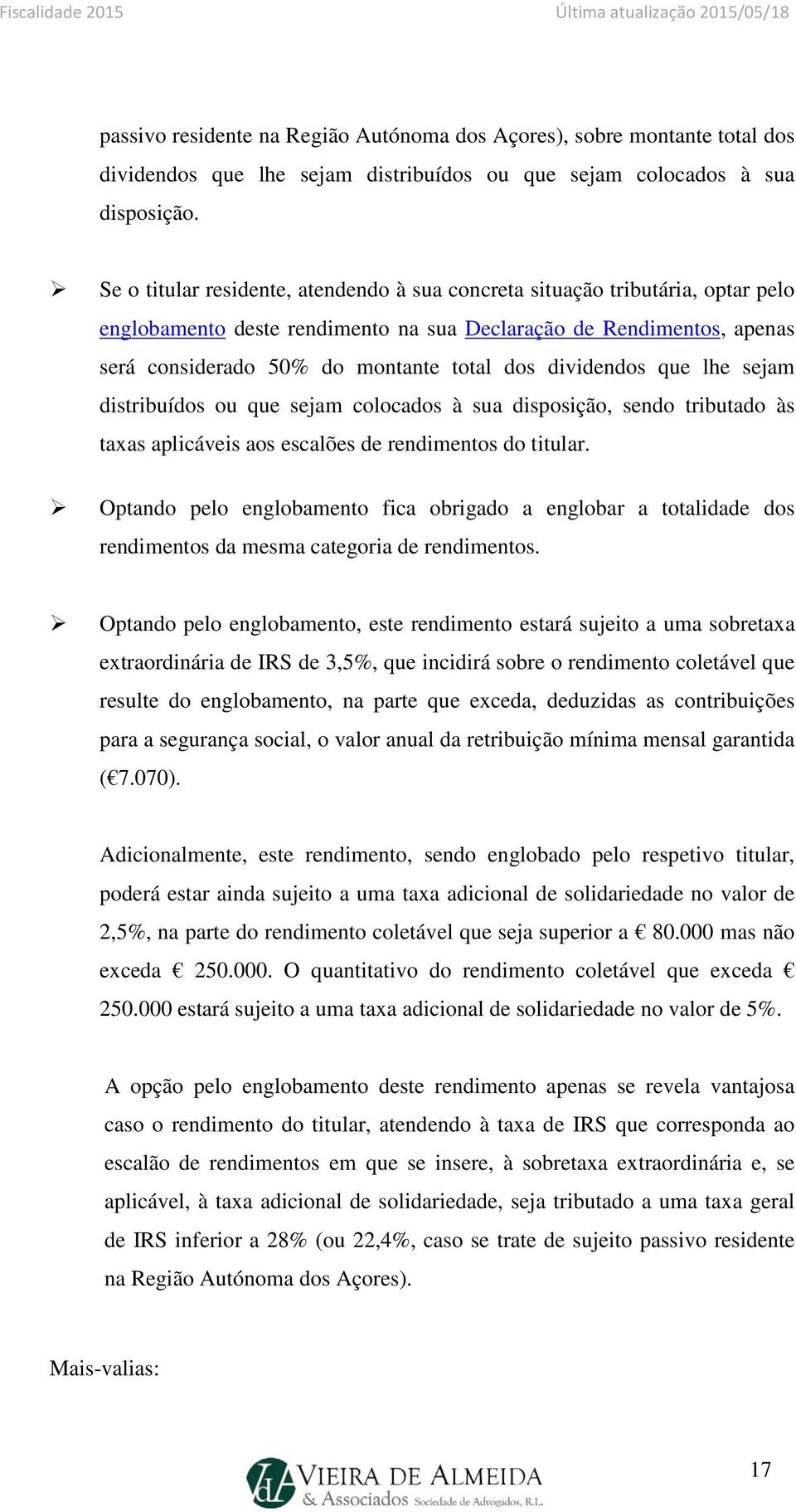 dividendos que lhe sejam distribuídos ou que sejam colocados à sua disposição, sendo tributado às taxas aplicáveis aos escalões de rendimentos do titular.