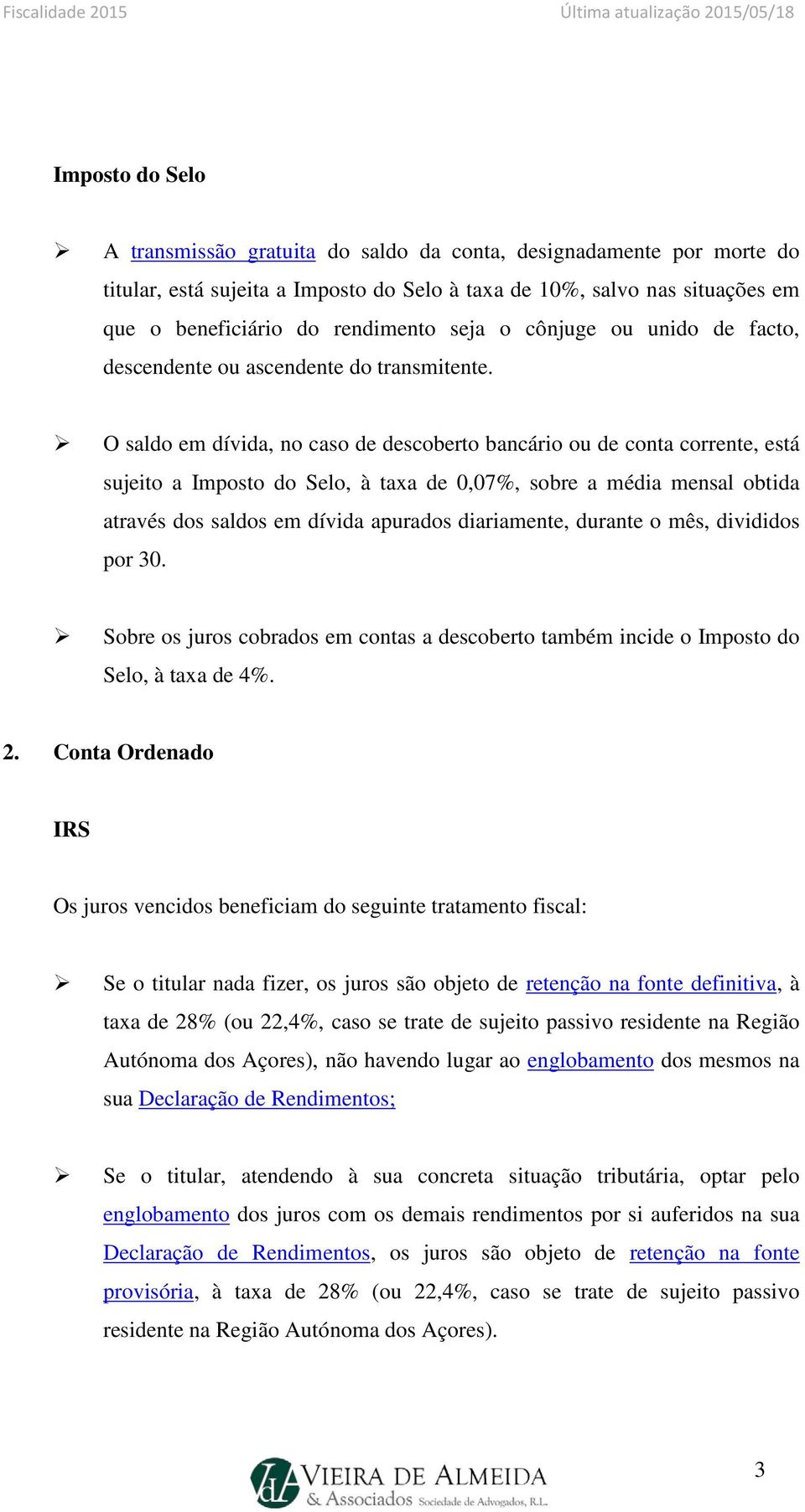 O saldo em dívida, no caso de descoberto bancário ou de conta corrente, está sujeito a Imposto do Selo, à taxa de 0,07%, sobre a média mensal obtida através dos saldos em dívida apurados diariamente,