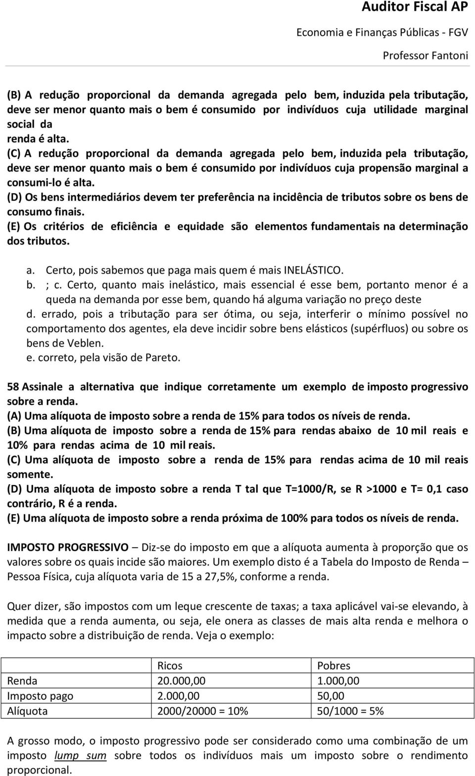 (D) Os bens intermediários devem ter preferência na incidência de tributos sobre os bens de consumo finais.