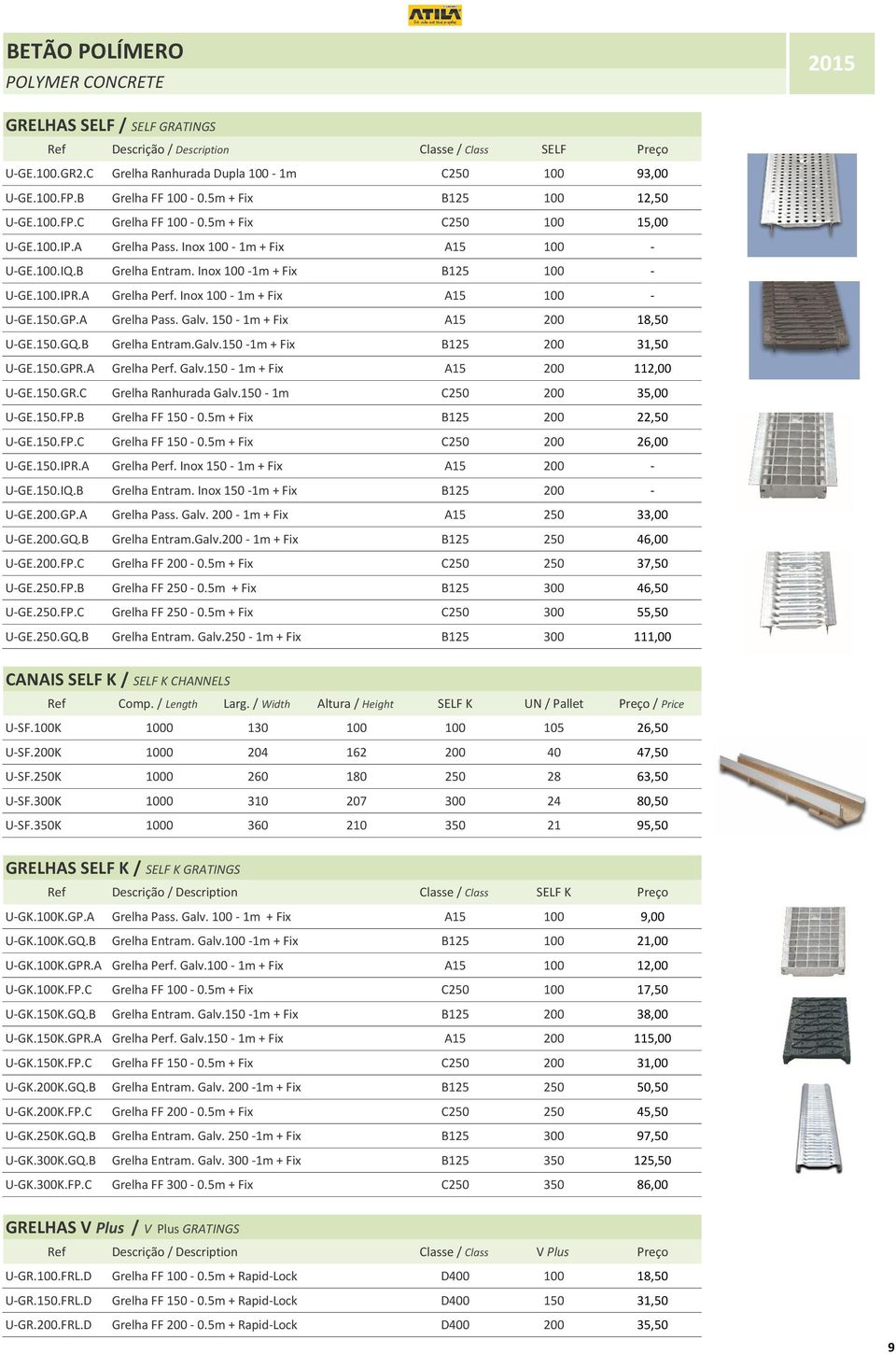 Inox 100-1m + Fix B125 100 - U-GE.100.IPR.A Grelha Perf. Inox 100-1m + Fix A15 100 - U-GE.150.GP.A Grelha Pass. Galv. 150-1m + Fix A15 200 18,50 U-GE.150.GQ.B Grelha Entram.Galv.150-1m + Fix B125 200 31,50 U-GE.