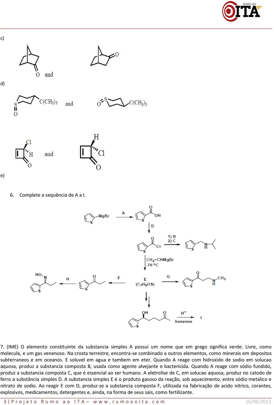 Quando A reage com hidroxido de sodio em solucao aquosa, produz a substancia composta B, usada como agente alvejante e bactericida.