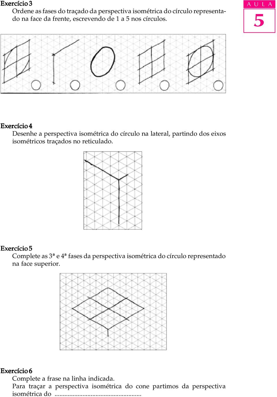 Exercício 4 Desenhe a perspectiva isométrica do círculo na lateral, partindo dos eixos isométricos traçados no reticulado.