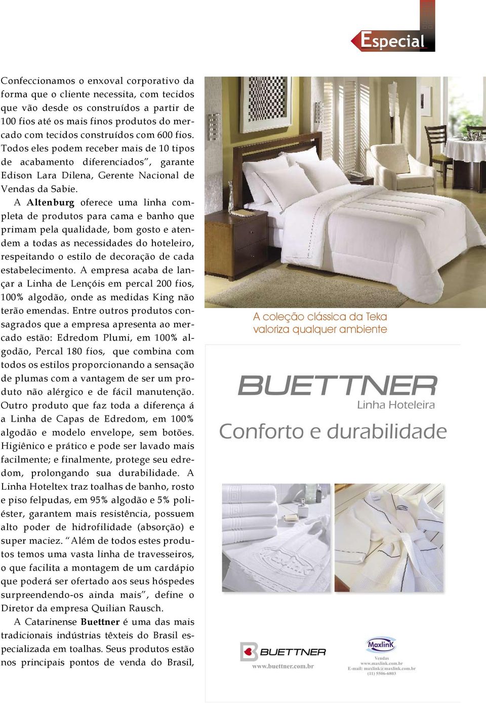 A Altenburg oferece uma linha completa de produtos para cama e banho que primam pela qualidade, bom gosto e atendem a todas as necessidades do hoteleiro, respeitando o estilo de decoração de cada