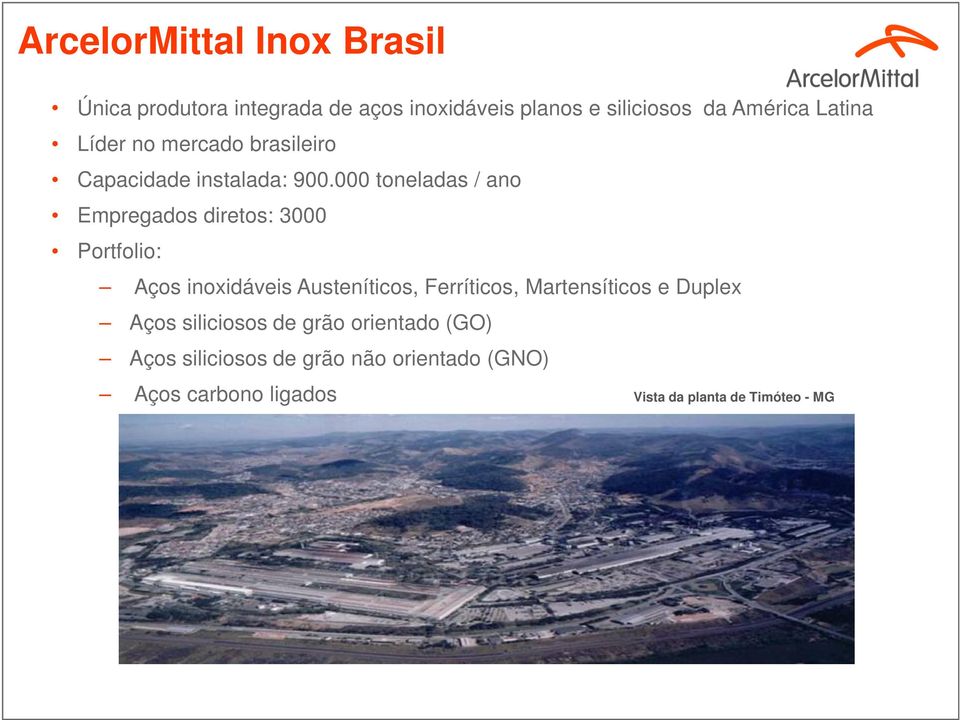 000 toneladas / ano Empregados diretos: 3000 Portfolio: Aços inoxidáveis Austeníticos, Ferríticos,