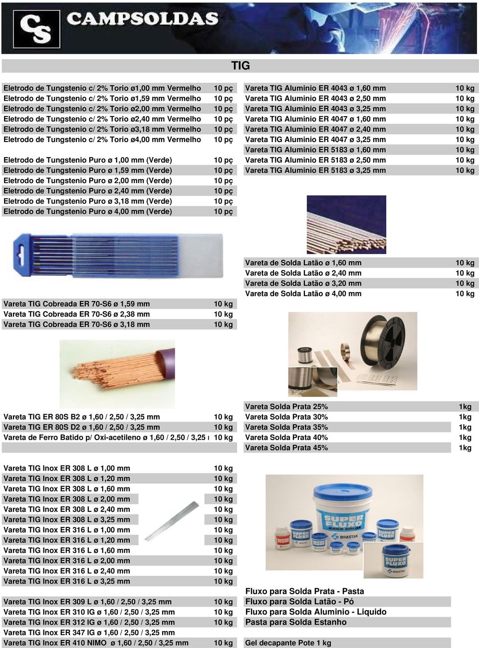 Torio ø3,18 mm Vermelho Vareta TIG Aluminio ER 4047 ø 2,40 mm Eletrodo de Tungstenio c/ 2% Torio ø4,00 mm Vermelho Vareta TIG Aluminio ER 4047 ø 3,25 mm Vareta TIG Aluminio ER 5183 ø 1,60 mm Eletrodo