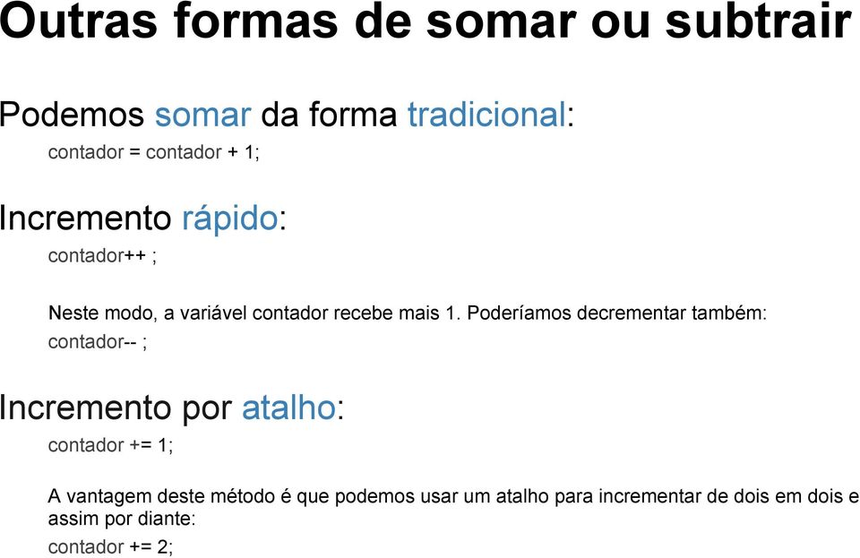 Poderíamos decrementar também: contador-- ; Incremento por atalho: contador += 1; A vantagem