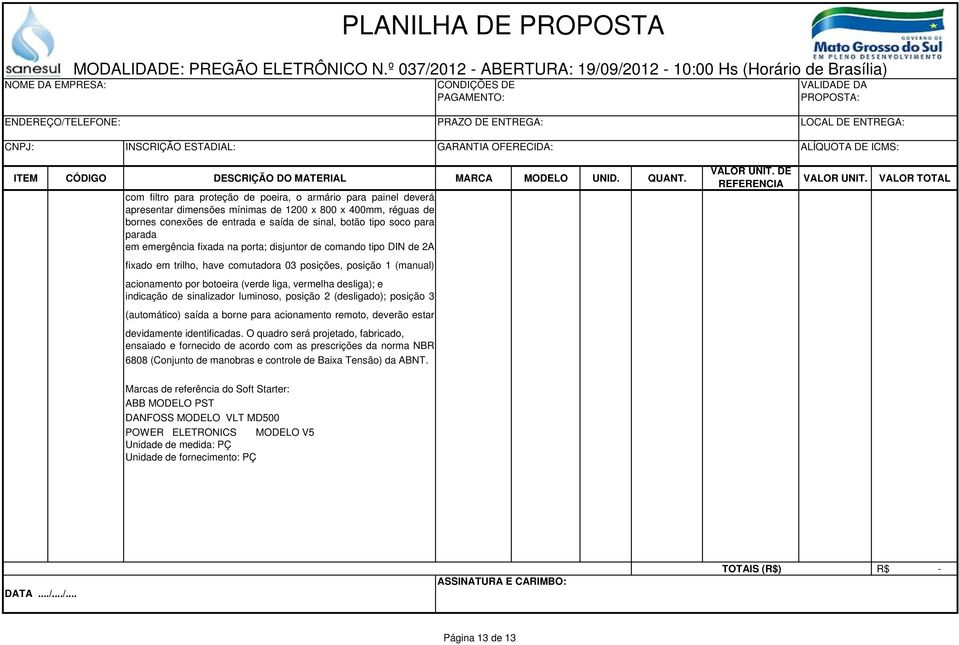 indicação de sinalizador luminoso, posição 2 (desligado); posição 3 (automático) saída a borne para acionamento remoto, deverão estar devidamente identificadas.