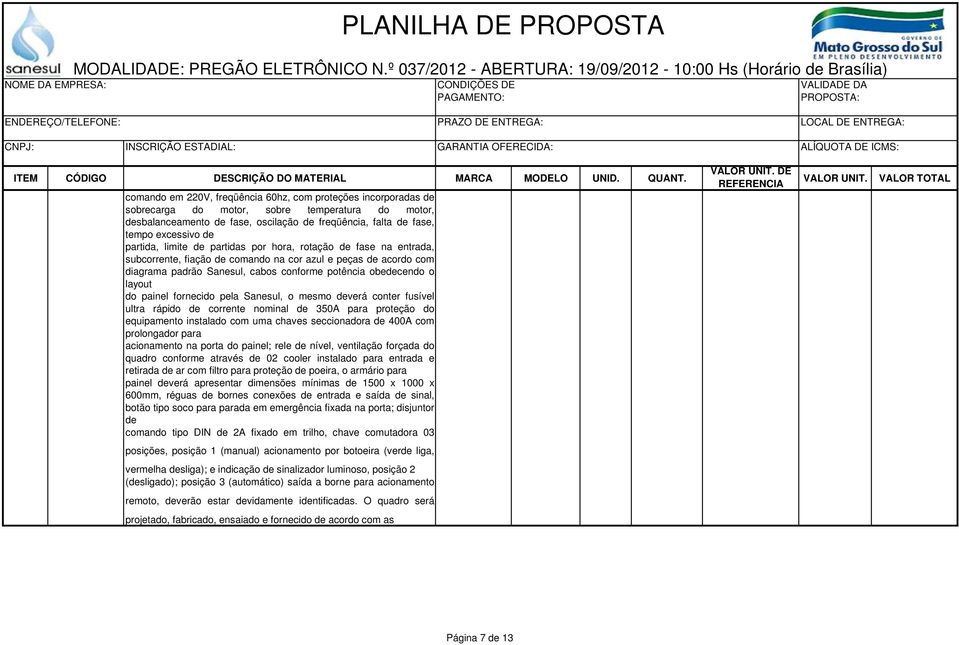 do painel fornecido pela Sanesul, o mesmo deverá conter fusível ultra rápido de corrente nominal de 350A para proteção do equipamento instalado com uma chaves seccionadora de 400A com prolongador