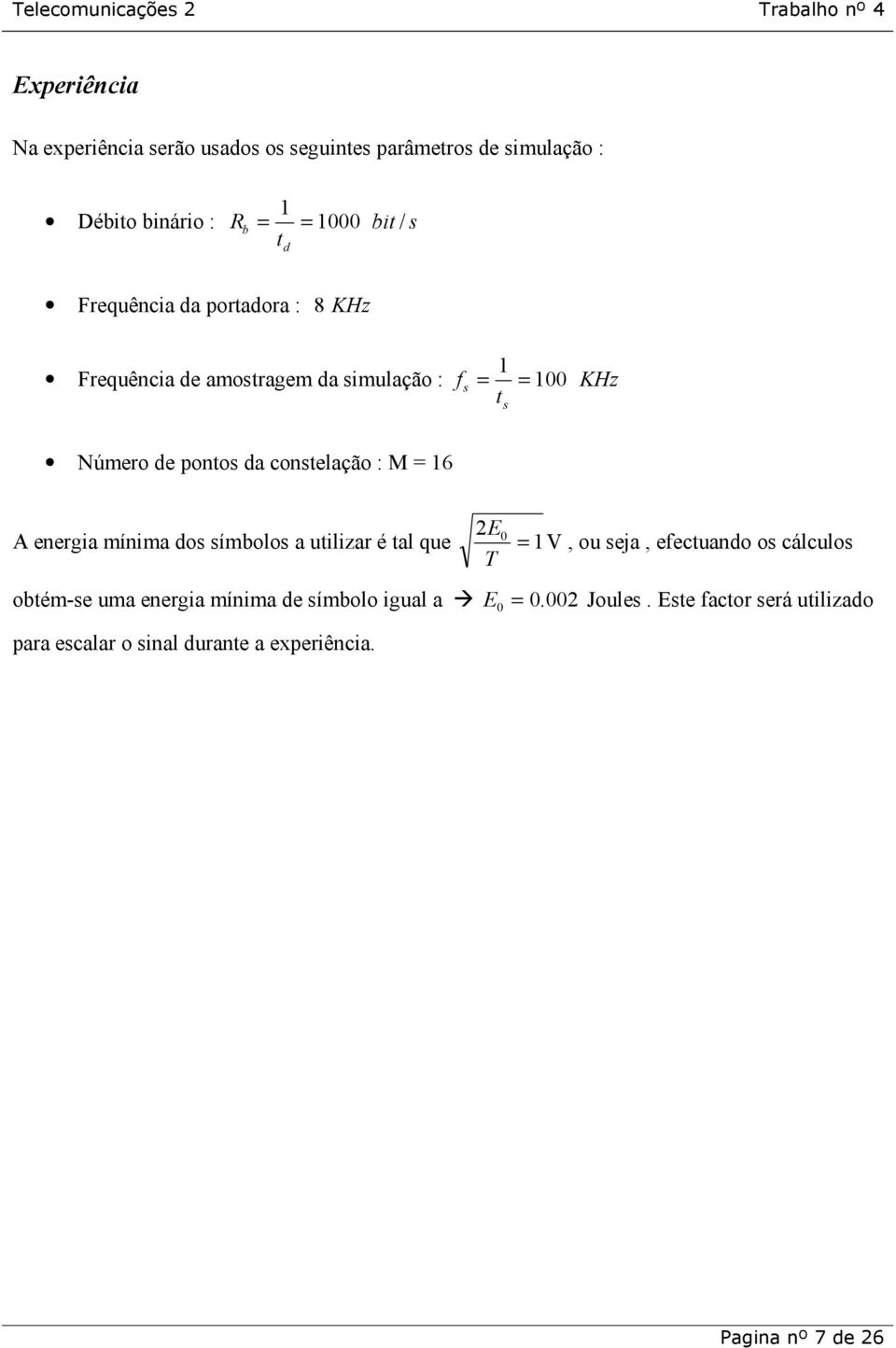 M = 16 2E A energia mínima dos símbolos a utilizar é tal que 0 = 1 V, ou seja, efectuando os cálculos T obtém-se uma energia