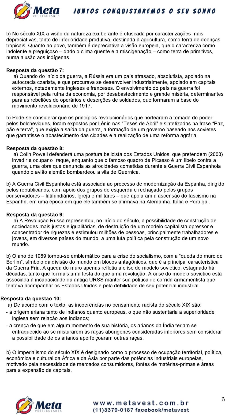 Resposta da questão 7: a) Quando do início da guerra, a Rússia era um país atrasado, absolutista, apoiado na autocracia czarista, e que procurava se desenvolver industrialmente, apoiado em capitais