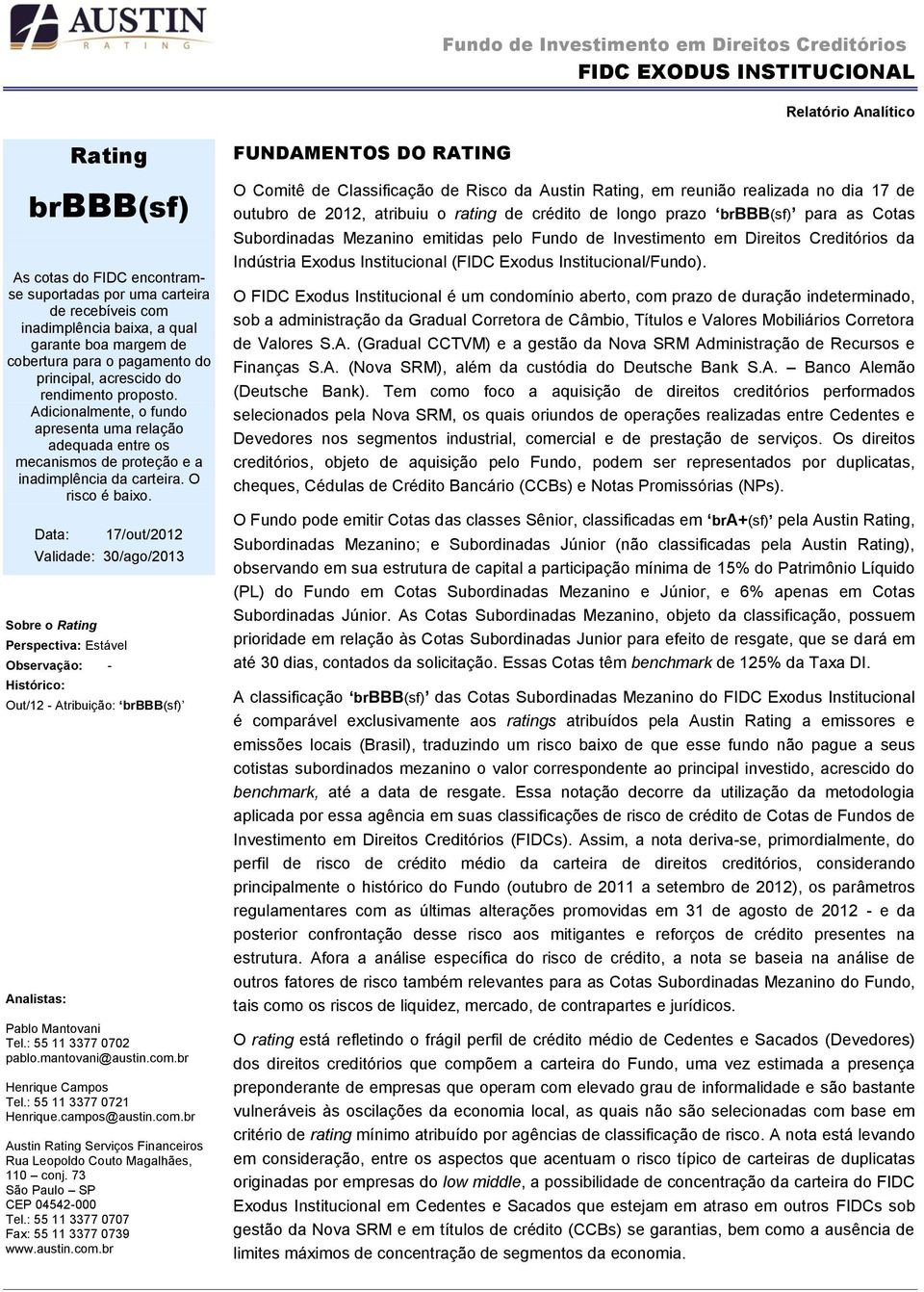 Data: 17/out/2012 Validade: 30/ago/2013 Sobre o Rating Perspectiva: Estável Observação: - Histórico: Out/12 - Atribuição: brbbb(sf) Analistas: Pablo Mantovani Tel.: 55 11 3377 0702 pablo.