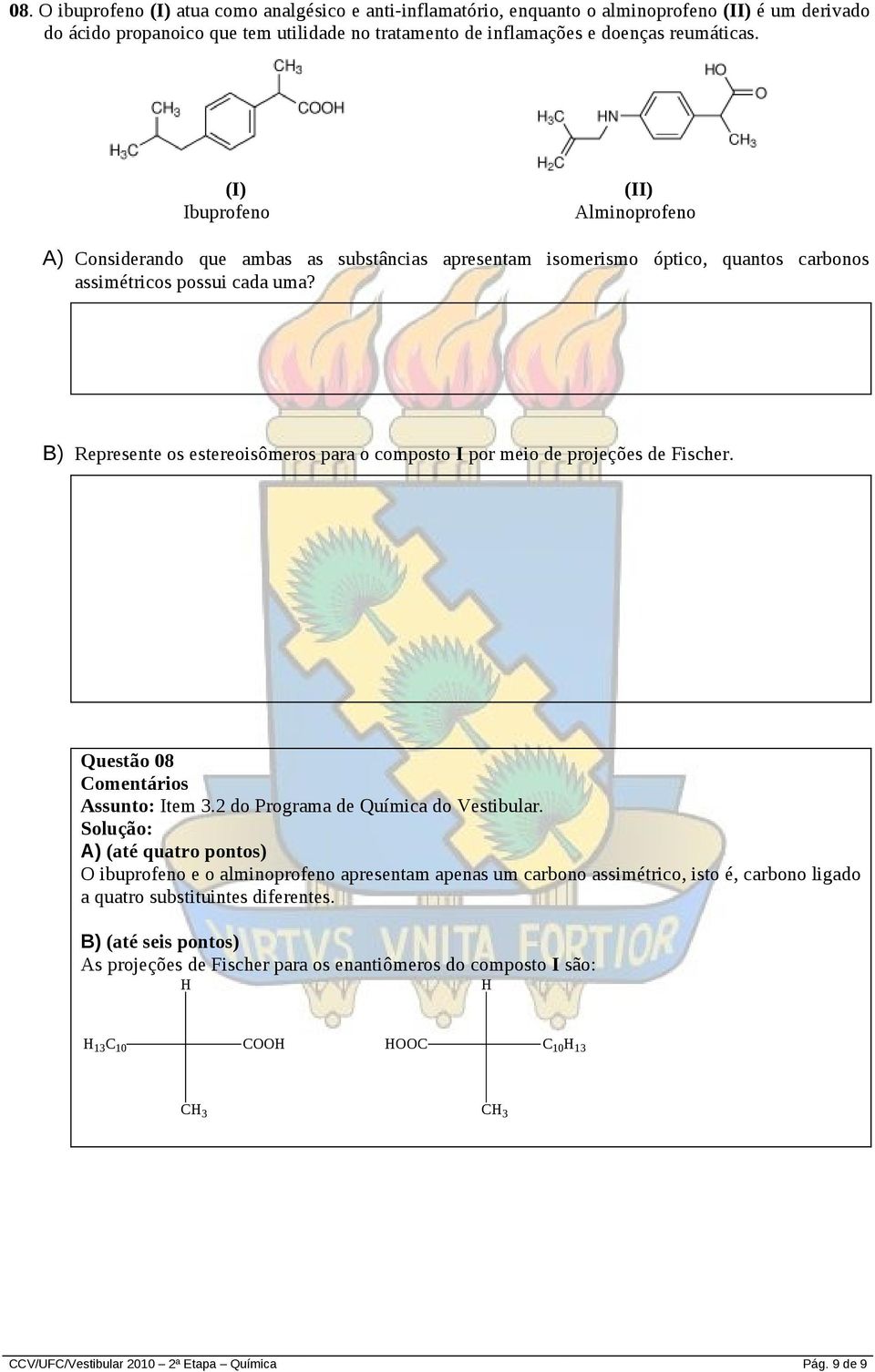 B) Represente os estereoisômeros para o composto I por meio de projeções de Fischer. Questão 8 Assunto: Item 3. do Programa de Química do Vestibular.