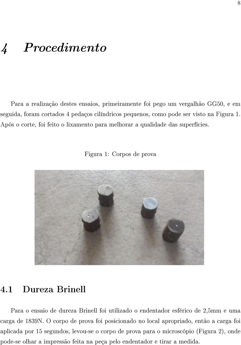 1 Dureza Brinell Para o ensaio de dureza Brinell foi utilizado o endentador esférico de 2,5mm e uma carga de 1839N.