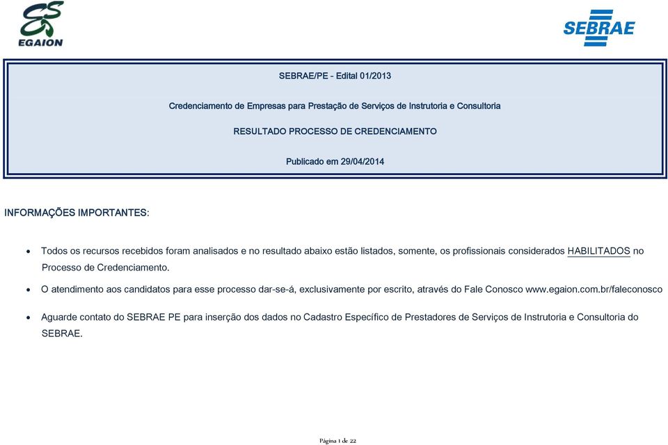 Processo de Credenciamento. O atendimento aos candidatos para esse processo dar-se-á, exclusivamente por escrito, através do Fale Conosco www.egaion.