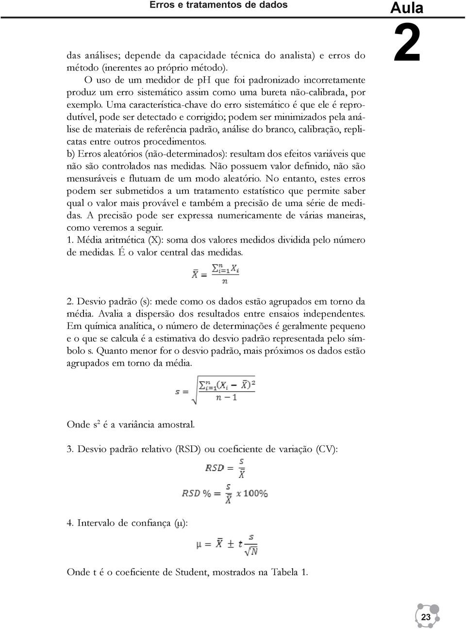 Uma característica-chave do erro sistemático é que ele é reprodutível, pode ser detectado e corrigido; podem ser minimizados pela análise de materiais de referência padrão, análise do branco,