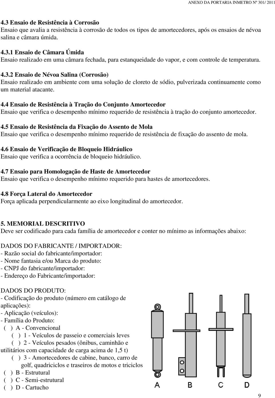 4 Ensaio de Resistência à Tração do Conjunto Amortecedor Ensaio que verifica o desempenho mínimo requerido de resistência à tração do conjunto amortecedor. 4.