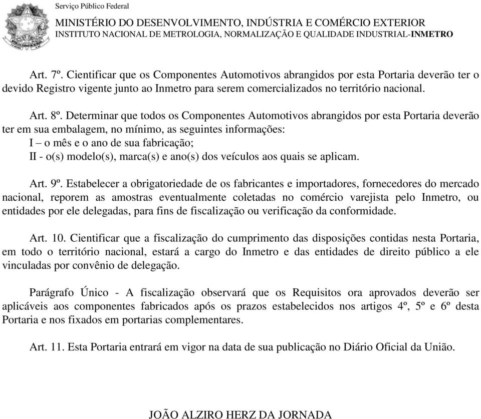 Determinar que todos os Componentes Automotivos abrangidos por esta Portaria deverão ter em sua embalagem, no mínimo, as seguintes informações: I o mês e o ano de sua fabricação; II - o(s) modelo(s),