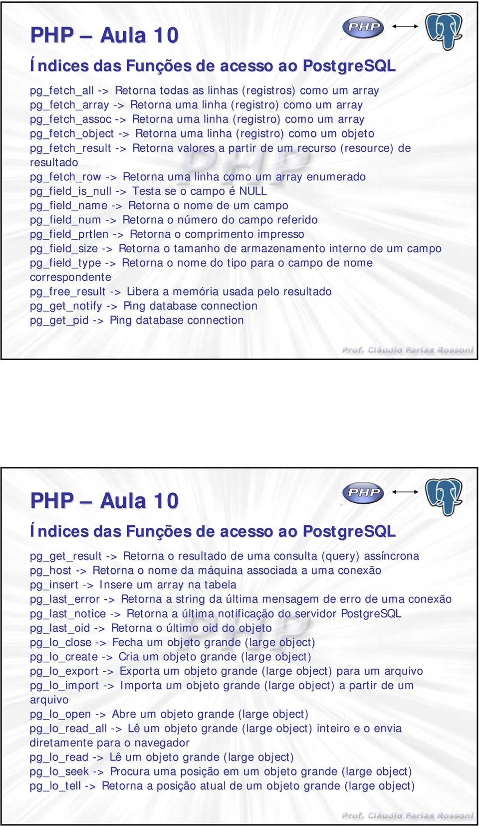 pg_fetch_row -> > Retna uma linha como um array enumerado pg_field_is_null -> > Testa se o campo é NULL pg_field_name -> > Retna o nome de um campo pg_field_num -> > Retna o número n do campo