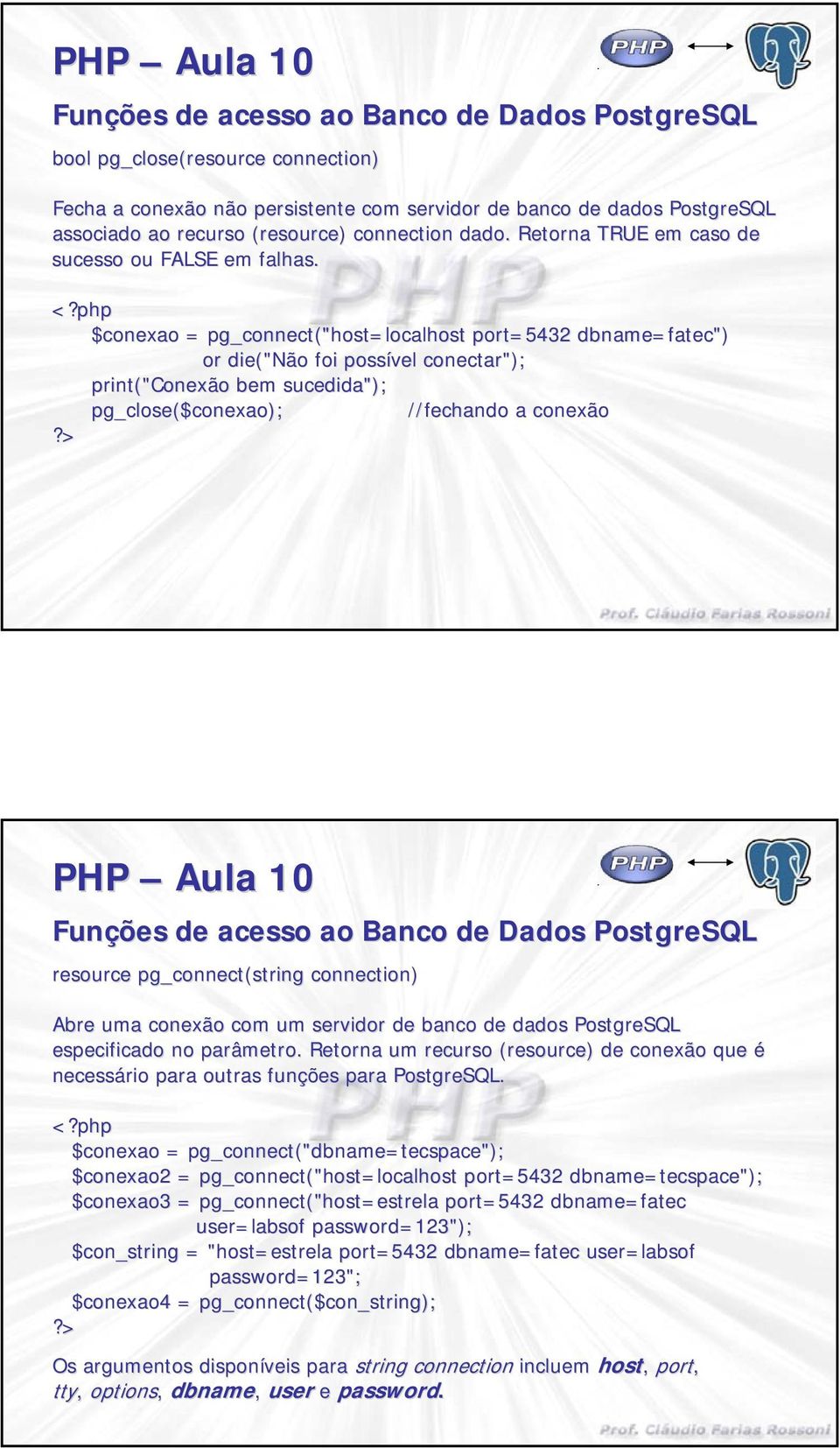 $conexao ("host=localhost pt=5432 dbname=fatec fatec") die("não foi possível conectar"); print("conexão bem sucedida"); pg_close($ ($conexao); //fechando a conexão resource pg_connect(string