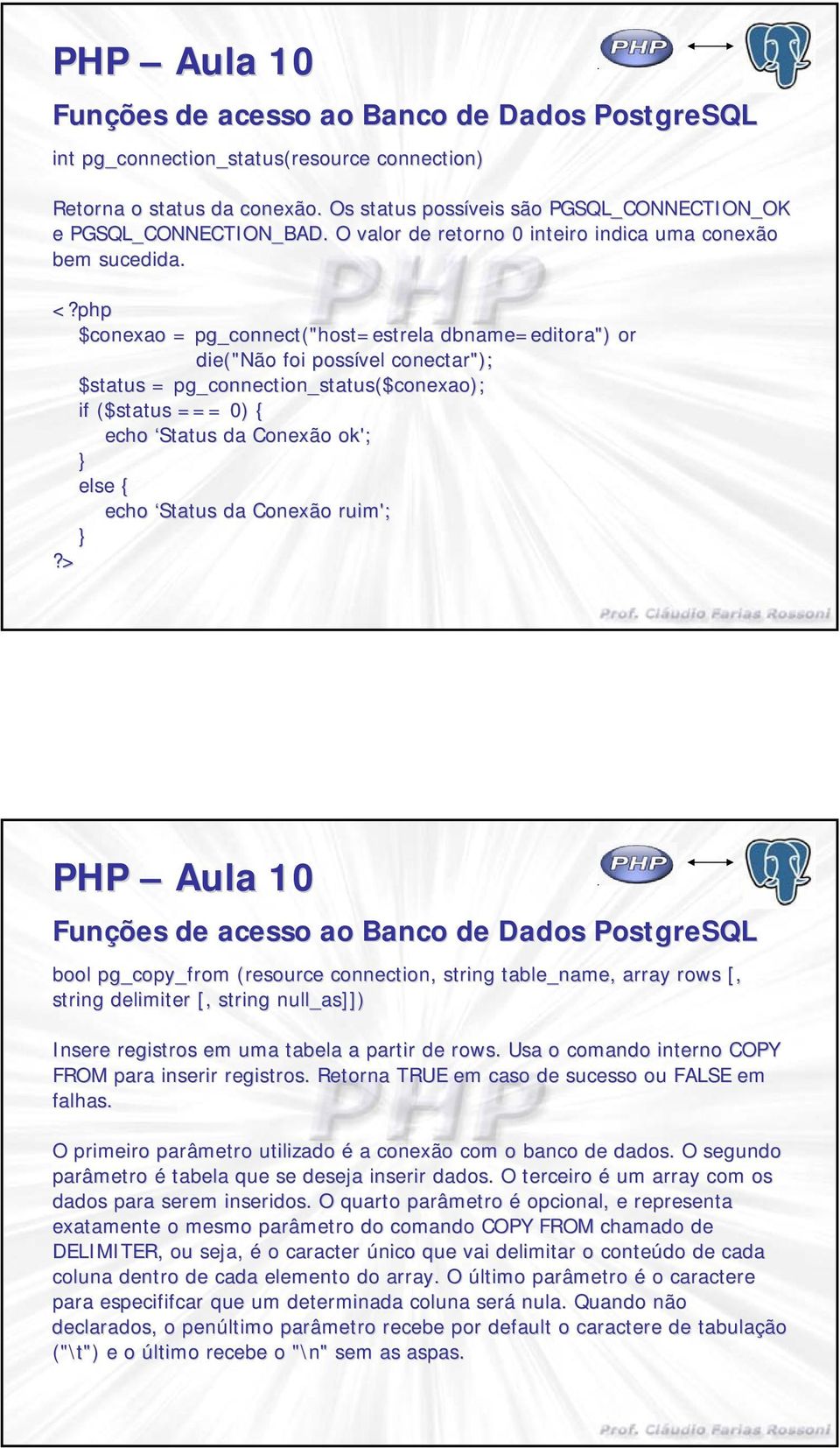 ruim'; bool pg_copy_from (resource connection,, string table_name, array rows [, string delimiter [, string null_as]]) Insere registros em uma tabela a partir de rows.