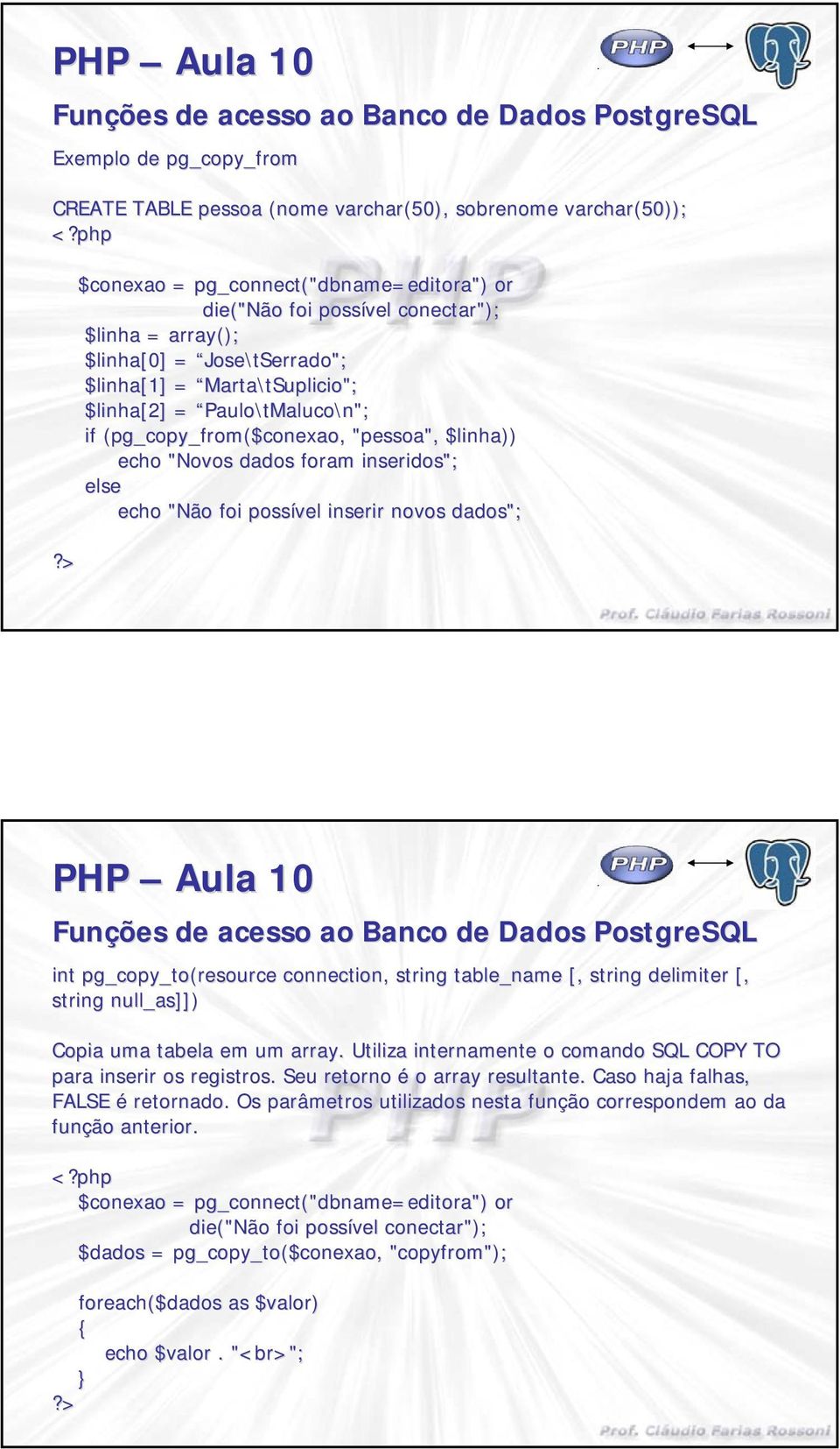 pg_copy_to(resource connection,, string table_name [, string delimiter [, string null_as]]) Copia uma tabela em um array.. Utiliza internamente o comando SQL COPY TO para inserir os registros.