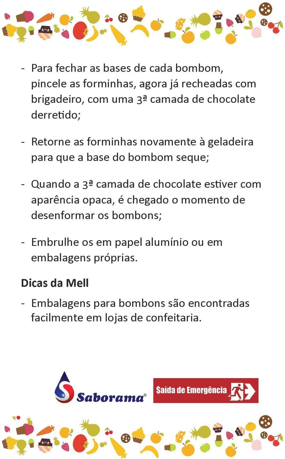 camada de chocolate estiver com aparência opaca, é chegado o momento de desenformar os bombons; - Embrulhe os em papel