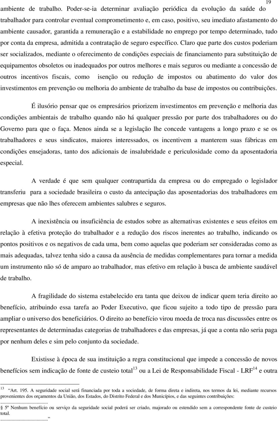 remuneração e a estabilidade no emprego por tempo determinado, tudo por conta da empresa, admitida a contratação de seguro específico.