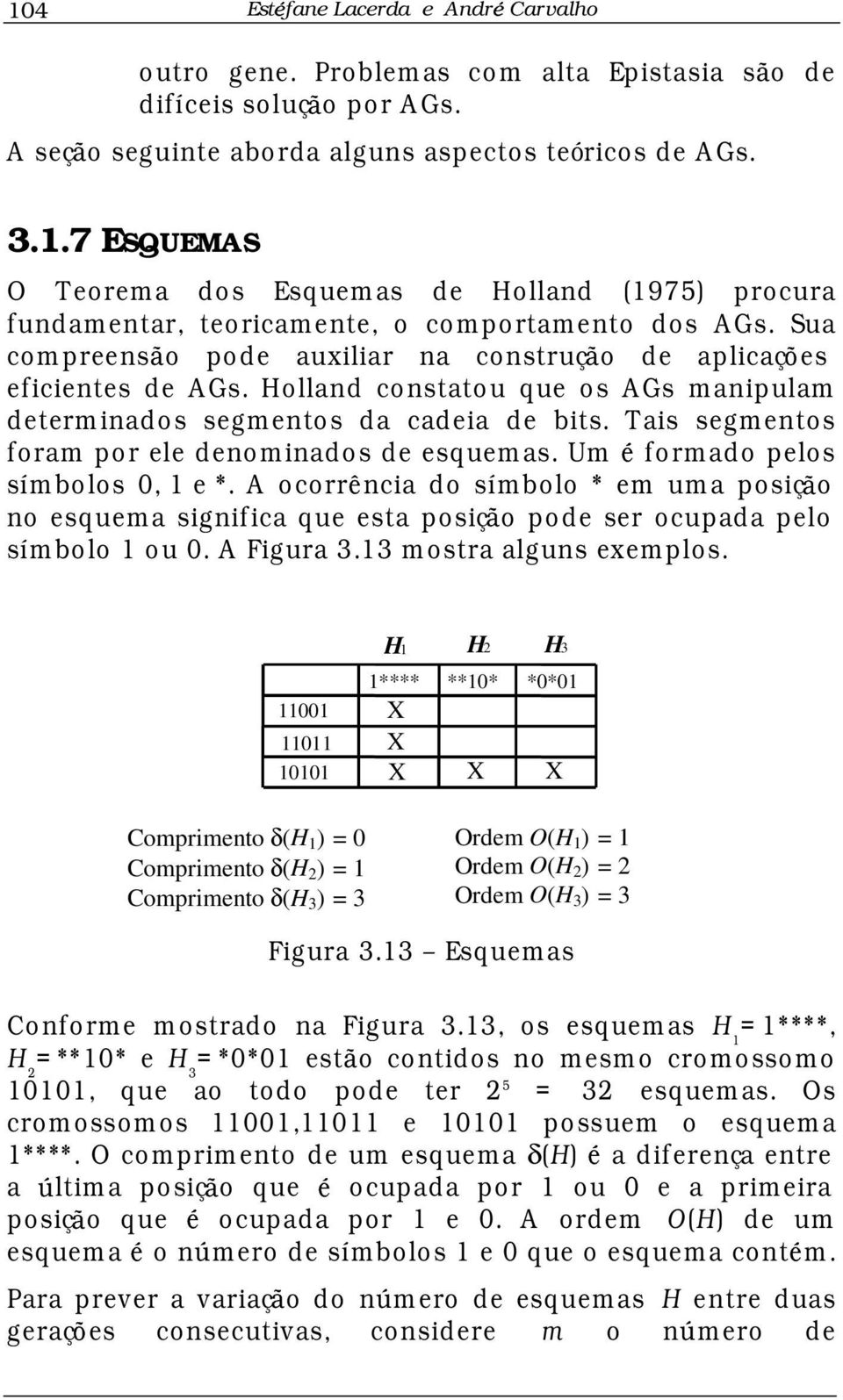 T ais segmentos foram por ele denominados de esquemas. Um formado pelos sím bo lo s 0, 1 e *.