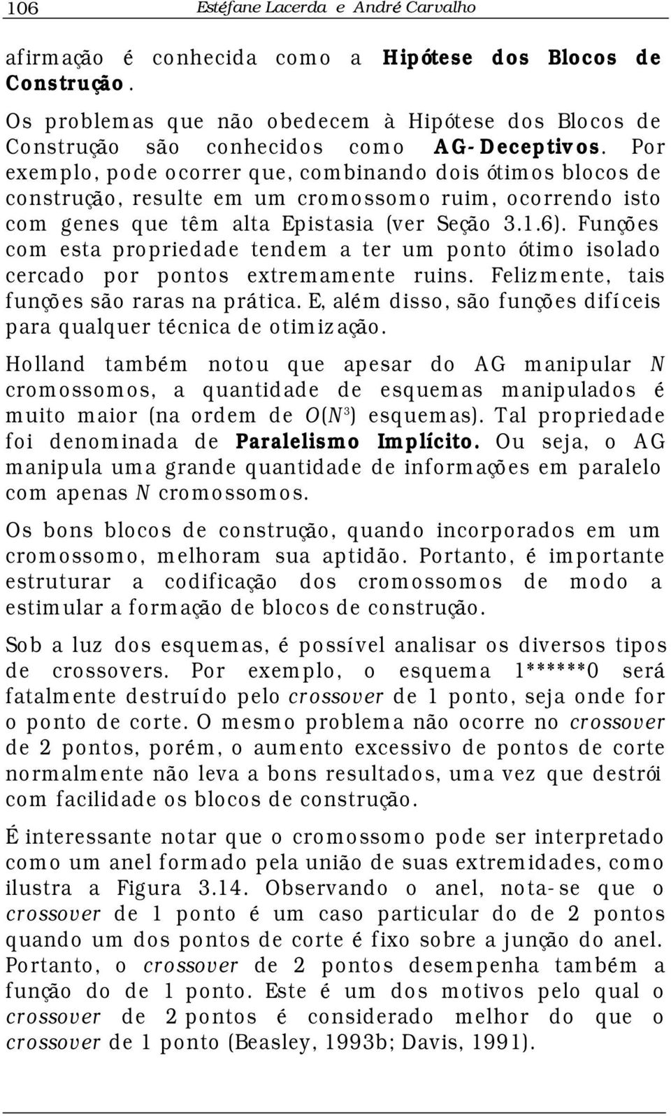 Por exem plo, pode ocorrer que, com binando dois ótimos blocos de co nstruç o, resulte em um cromossomo ruim, o co rrendo isto co m genes que t m alta Epistasia (ver Seç o 3.1.6).