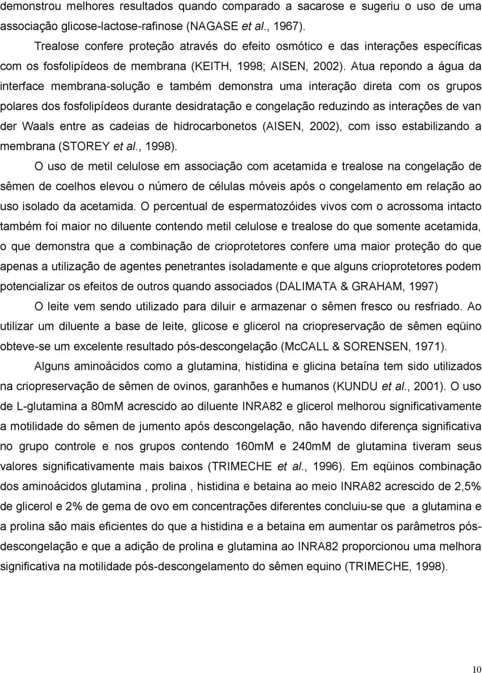 Atua repondo a água da interface membrana-solução e também demonstra uma interação direta com os grupos polares dos fosfolipídeos durante desidratação e congelação reduzindo as interações de van der