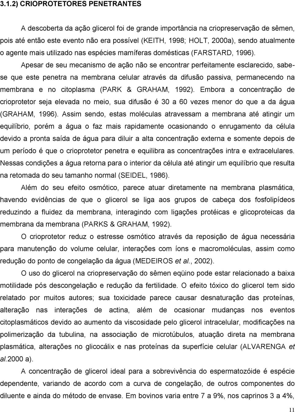 Apesar de seu mecanismo de ação não se encontrar perfeitamente esclarecido, sabese que este penetra na membrana celular através da difusão passiva, permanecendo na membrana e no citoplasma (PARK &