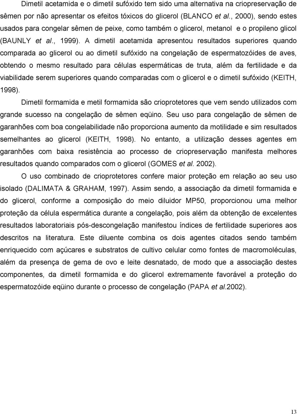 A dimetil acetamida apresentou resultados superiores quando comparada ao glicerol ou ao dimetil sufóxido na congelação de espermatozóides de aves, obtendo o mesmo resultado para células espermáticas