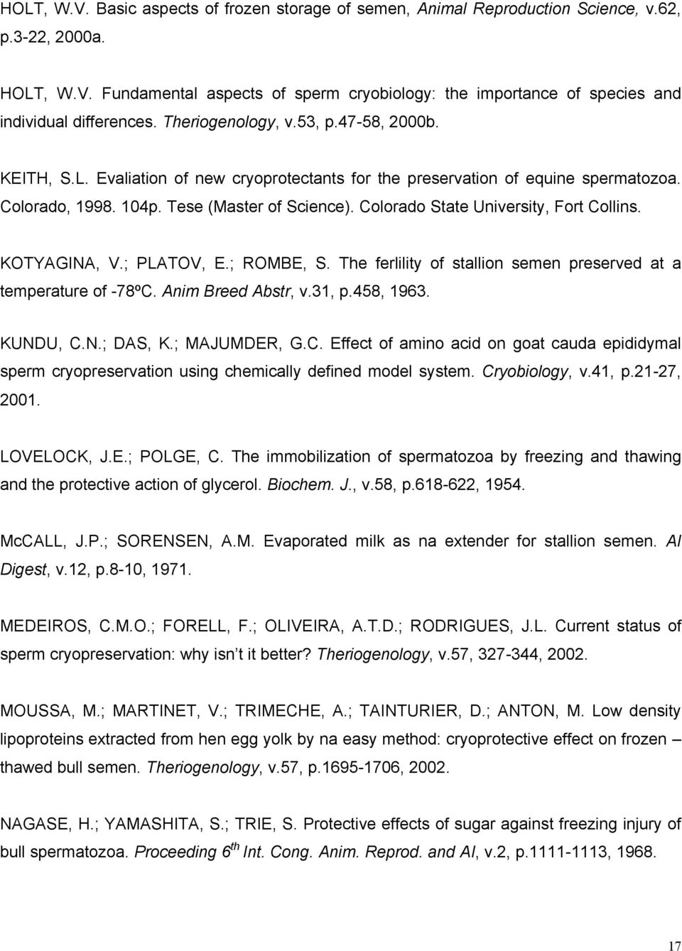 Colorado State University, Fort Collins. KOTYAGINA, V.; PLATOV, E.; ROMBE, S. The ferlility of stallion semen preserved at a temperature of -78ºC. Anim Breed Abstr, v.31, p.458, 1963. KUNDU, C.N.; DAS, K.