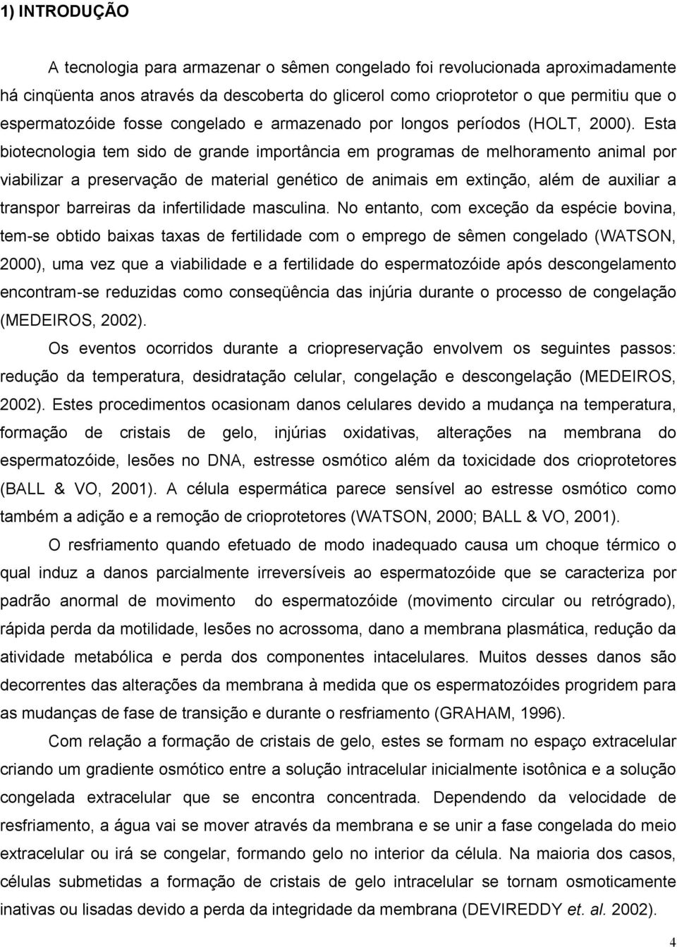 Esta biotecnologia tem sido de grande importância em programas de melhoramento animal por viabilizar a preservação de material genético de animais em extinção, além de auxiliar a transpor barreiras