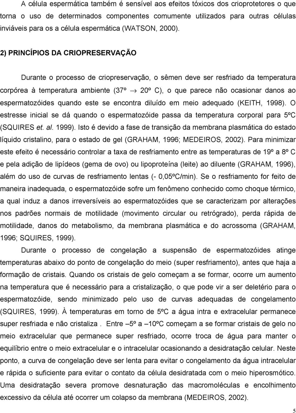 2) PRINCÍPIOS DA CRIOPRESERVAÇÃO Durante o processo de criopreservação, o sêmen deve ser resfriado da temperatura corpórea à temperatura ambiente (37º 20º C), o que parece não ocasionar danos ao