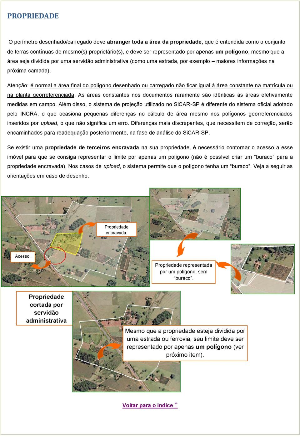 Atenção: é normal a área final do polígono desenhado ou carregado não ficar igual à área constante na matrícula ou na planta georreferenciada.