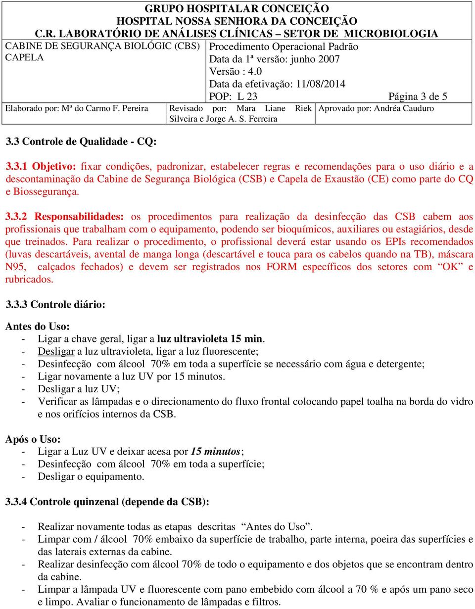 3.2 Responsabilidades: os procedimentos para realização da desinfecção das CSB cabem aos profissionais que trabalham com o equipamento, podendo ser bioquímicos, auxiliares ou estagiários, desde que