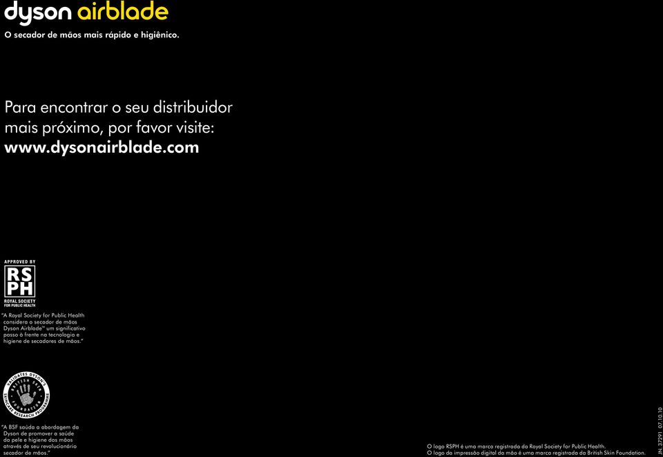 secadores de mãos. A BSF saúda a abordagem da Dyson de promover a saúde da pele e higiene das mãos através de seu revolucionário secador de mãos.