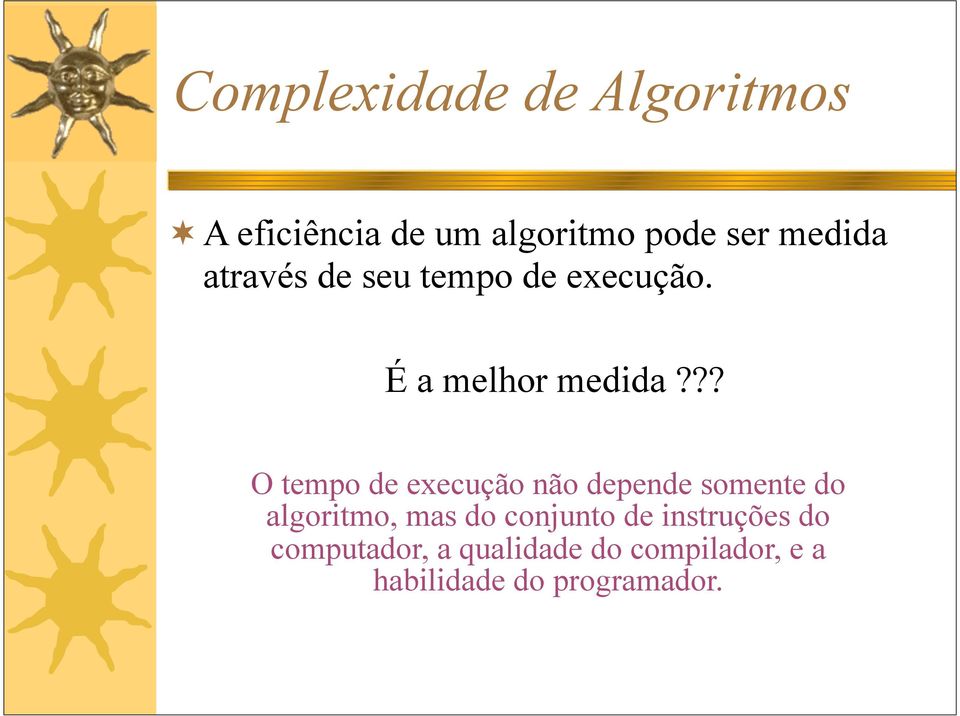 ?? O tempo de execução não depende somente do algoritmo, mas do