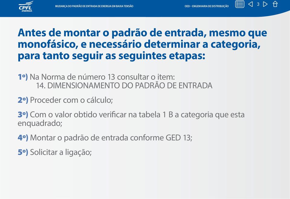 DIMENSIONAMENTO DO PADRÃO DE ENTRADA 2º) Proceder com o cálculo; 3º) Com o valor obtido verificar na