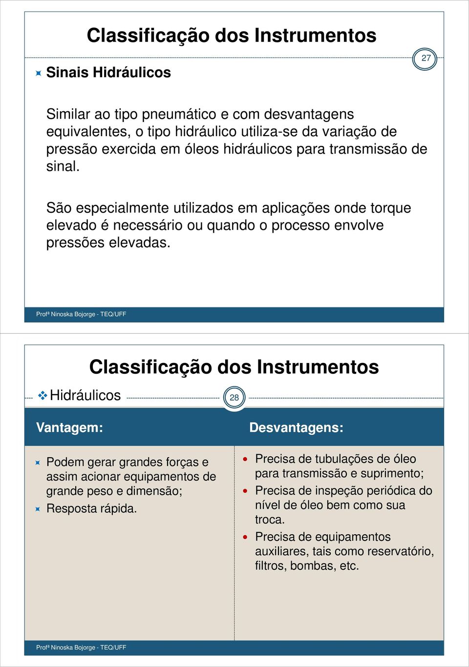 Hidráulicos Classificação dos Instrumentos 28 Vantagem: Podem gerar grandes forças e assim acionar equipamentos de grande peso e dimensão; Resposta rápida.