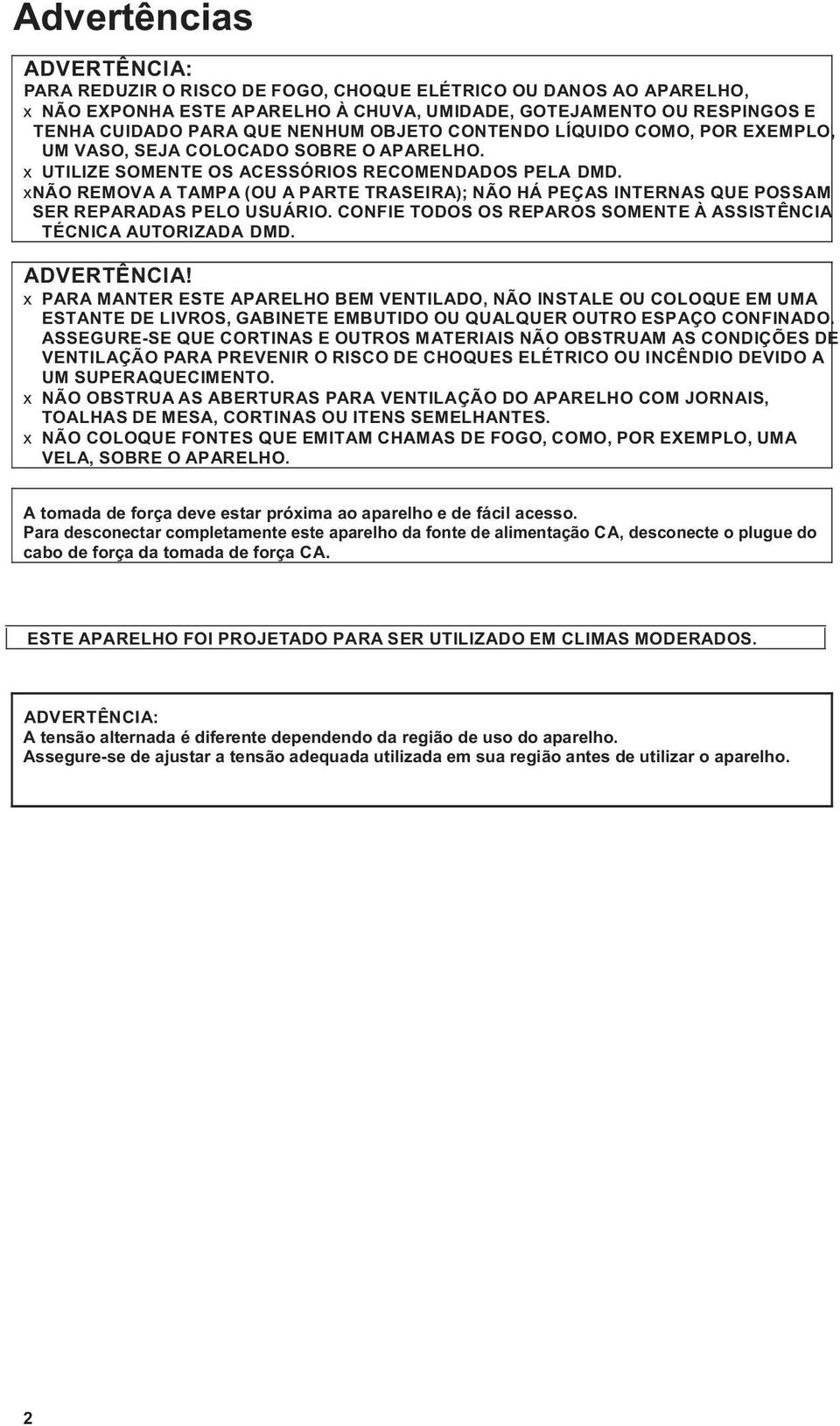 xnão REMOVA A TAMPA (OU A PARTE TRASEIRA); NÃO HÁ PEÇAS INTERNAS QUE POSSAM SER REPARADAS PELO USUÁRIO. CONFIE TODOS OS REPAROS SOMENTE À ASSISTÊNCIA TÉCNICA AUTORIZADA DMD. ADVERTÊNCIA!